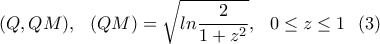 \displaystyle{(Q, QM), \ \ (QM)=\sqrt{ln{\frac{2}{1+z^2}}}, \ \ 0 \leq z \leq 1 \ \ (3)} \displaystyle{(Q, QM), \ \ (QM)=\sqrt{ln{\frac{2}{1+z^2}}}, \ \ 0 \leq z \leq 1 \ \ (3)}