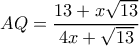 \displaystyle AQ = \frac{{13 + x\sqrt {13} }}{{4x + \sqrt {13} }}