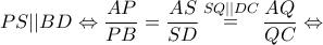 \displaystyle{PS||BD \Leftrightarrow \frac{{AP}}{{PB}} = \frac{{AS}}{{SD}}\mathop  = \limits^{SQ||DC} \frac{{AQ}}{{QC}} \Leftrightarrow }
