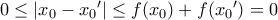 0 \le |x_0 - x_0{'} | \le f(x_0) + f(x_0{'}) = 0