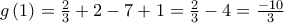 g\left( 1 \right) = \frac{2}{3} + 2 - 7 + 1 = \frac{2}{3} - 4 = \frac{{ - 10}}{3}
