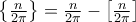 \left\{ \frac{n}{2\pi }\right\} =\frac{n}{2\pi }-\left[ \frac{n}{2\pi }\right]