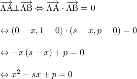 \displaystyle{\begin{array}{l} 
 \overrightarrow {\Lambda {\rm A}}  \bot \overrightarrow {\Lambda {\rm B}}  \Leftrightarrow \overrightarrow {\Lambda {\rm A}}  \cdot \overrightarrow {\Lambda {\rm B}}  = 0 \\  
  \\  
  \Leftrightarrow \left( {0 - x,1 - 0} \right) \cdot \left( {s - x,p - 0} \right) = 0 \\  
  \\  
  \Leftrightarrow  - x\left( {s - x} \right) + p = 0 \\  
  \\  
  \Leftrightarrow {x^2} - sx + p = 0 \\  
 \end{array}}