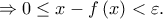 \displaystyle{ \Rightarrow 0 \le x - f\left( x \right) < \varepsilon .} \displaystyle{ \Rightarrow 0 \le x - f\left( x \right) < \varepsilon .}