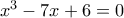 x^{3}-7x+6=0