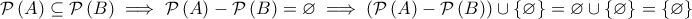 \displaystyle{\mathcal{P}\left(A \right)\subseteq \mathcal{P}\left(B \right)\implies \mathcal{P}\left(A \right)-\mathcal{P}\left(B \right)= \varnothing \implies \left( \mathcal{P}\left(A \right)-\mathcal{P}\left(B \right)\right)\cup \left\{\varnothing  \right\} = \varnothing \cup \left\{\varnothing  \right\} = \left\{\varnothing  \right\} }