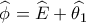 \widehat {{\phi _{}}} = \widehat {{E_{}}} + \widehat {{\theta _1}}