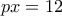 px=12