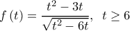  \displaystyle f\left( t \right) = \frac{{{t^2} - 3t}}{{\sqrt {{t^2} - 6t} }},\;\;t \ge 6