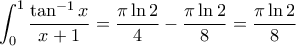 \displaystyle{\int_{0}^{1}\frac{\tan^{-1}x}{x+1}=\frac{\pi\ln2}{4}-\frac{\pi\ln2}{8}=\frac{\pi\ln2}{8}}