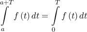 \displaystyle{ 
\int\limits_a^{a + T} {f\left( t \right)dt}  = \int\limits_0^T {f\left( t \right)dt}  
}