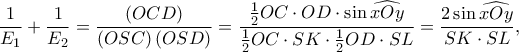 \displaystyle{\frac{1}{{{E_1}}} + \frac{1}{{{E_2}}} = \frac{{\left( {OCD} \right)}}{{\left( {OSC} \right)\left( {OSD} \right)}} = \frac{{\frac{1}{2}OC \cdot OD \cdot \sin \widehat {xOy}}}{{\frac{1}{2}OC \cdot SK \cdot \frac{1}{2}OD \cdot SL}} = \frac{{2\sin \widehat {xOy}}}{{SK \cdot SL}},}