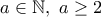a\in \Bbb{N}, \  a\geq 2