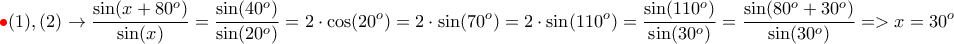 {\color{red}\bullet}\displaystyle{(1),(2)\rightarrow \frac{\sin(x+80^o)}{\sin(x)}=\frac{\sin(40^o)}{\sin (20^o)}=2\cdot \cos(20^o)=2\cdot \sin(70^o)=2\cdot \sin (110^o)=\frac{\sin(110^o)}{\sin (30^o)}=\frac{\sin(80^o+30^o)}{\sin (30^o)}=>x=30^o}