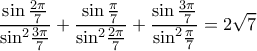  \displaystyle \frac{{\sin \frac{{2\pi }}{7}}}{{{{\sin }^2}\frac{{3\pi }}{7}}} + \frac{{\sin \frac{\pi }{7}}}{{{{\sin }^2}\frac{{2\pi }}{7}}} + \frac{{\sin \frac{{3\pi }}{7}}}{{{{\sin }^2}\frac{\pi }{7}}} = 2\sqrt 7