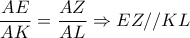 \displaystyle{\frac{AE}{AK}=\frac{AZ}{AL}\Rightarrow EZ//KL}