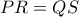 \displaystyle{PR=QS}