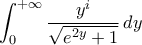 \displaystyle{\int_{0}^{+\infty}\frac{y^{i}}{\sqrt{e^{2y}+1}}\,dy}