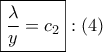 \displaystyle{ 
\boxed{\frac{\lambda } 
{y} = c_2 }:\left( 4 \right) 
}