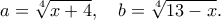 \displaystyle{a=\sqrt[4]{x+4},\quad b=\sqrt[4]{13-x}.}