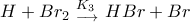 \displaystyle{H+ Br_2\,\, \mathtop \limits{_{\longrightarrow}^{K_3}\,\, HBr + Br}