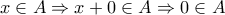 x \in A \Rightarrow x+0 \in A \Rightarrow 0 \in A