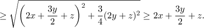\displaystyle{\geq \sqrt{\left(2x+\frac{3y}{2}+z\right)^2+\frac{3}{4}(2y+z)^2}\geq 2x+\frac{3y}{2}+z.} \displaystyle{\geq \sqrt{\left(2x+\frac{3y}{2}+z\right)^2+\frac{3}{4}(2y+z)^2}\geq 2x+\frac{3y}{2}+z.}