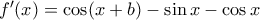 f'(x) = \cos (x+b) -\sin x -\cos x 