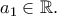 a_1 \in \mathbb{R}.