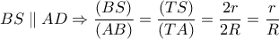 BS\parallel AD \Rightarrow \dfrac{{\left( {BS} \right)}}{{\left( {AB} \right)}} = \dfrac{{\left( {TS} \right)}}{{\left( {TA} \right)}} = \dfrac{{2r}}{{2R}} = \dfrac{r}{R}