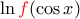  \ln {\color {red} f}( \cos  x)