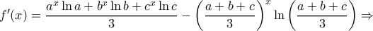 f^{\prime}(x) = \dfrac{a^{x} \ln a +b^{x} \ln b+c^{x} \ln c}{3} - \left ( \dfrac{a+b+c}{3} \right)^x \ln \left ( \dfrac{a+b+c}{3} \right) \Rightarrow f^{\prime}(x) = \dfrac{a^{x} \ln a +b^{x} \ln b+c^{x} \ln c}{3} - \left ( \dfrac{a+b+c}{3} \right)^x \ln \left ( \dfrac{a+b+c}{3} \right) \Rightarrow