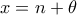 x=n+\theta