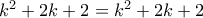 k^2+2k+2= k^2 +2k+2  