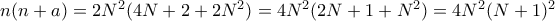 n(n+a)=2N^2(4N+2 +2N^2) = 4N^2(2N+1 +N^2) =4N^2(N+1)^2 