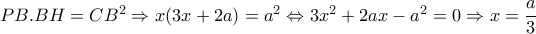 PB.BH=CB^2 \Rightarrow x(3x+2a)=a^2 \Leftrightarrow 3x^2+2ax-a^2=0\Rightarrow x= \dfrac{a}{3} 