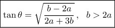 \boxed{\tan \theta  = \sqrt {\frac{{b - 2a}}{{2a + 3b}}} \,,\,\,\,\,b > 2a}