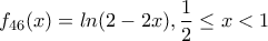 \displaystyle{f_{46}(x)=ln(2-2x), \frac {1}{2} \le x <1}