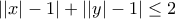 \displaystyle{\displaystyle \left| {\left| x \right| - 1} \right| + \left| {\left| y \right| - 1} \right| \le 2}