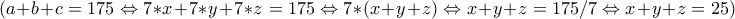 (a+b+c=175\Leftrightarrow 7*x+7*y+7*z=175\Leftrightarrow 7*(x+y+z)\Leftrightarrow x+y+z=175/7\Leftrightarrow x+y+z=25)