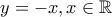 \huge y=-x, x\in \mathbb{R}