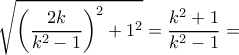 \displaystyle{\sqrt { \left ( \dfrac { 2k}{k^2-1}\right )^2+1^2 }=  \dfrac { k^2+1}{k^2-1}=}