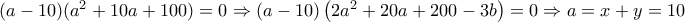 (a-10)(a^2+10a+100)=0\Rightarrow  \left(a-10 \right)\left(2a^2+20a+200-3b \right)=0\Rightarrow a=x+y=10