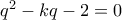 q^2 - kq - 2 = 0