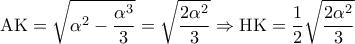 \displaystyle{\,\,{\rm A}{\rm K} = \sqrt {{\alpha ^2} - \frac{{{\alpha ^3}}}{3}}  = \sqrt {\frac{{2{\alpha ^2}}}{3}}  \Rightarrow {\rm H}{\rm K} = \frac{1}{2}\sqrt {\frac{{2{\alpha ^2}}}{3}} }