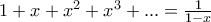 1+x+x^2+x^3 + ... = \frac {1}{1-x}