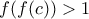 f(f(c))>1
