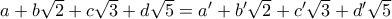 a+b\sqrt 2+ c\sqrt 3+ d\sqrt 5 =a'+b'\sqrt 2+ c'\sqrt 3+ d'\sqrt 5 a+b\sqrt 2+ c\sqrt 3+ d\sqrt 5 =a'+b'\sqrt 2+ c'\sqrt 3+ d'\sqrt 5