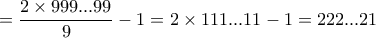 \displaystyle{= \frac{2\times 999...99}{9}-1= 2\times 111...11 -1 = 222...21} \displaystyle{= \frac{2\times 999...99}{9}-1= 2\times 111...11 -1 = 222...21}