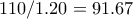 110/1.20=91.67